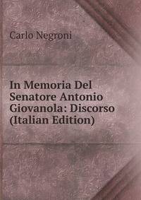In Memoria Del Senatore Antonio Giovanola: Discorso (Italian Edition)