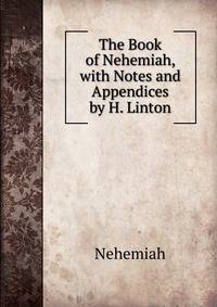The Book of Nehemiah, with Notes and Appendices by H. Linton