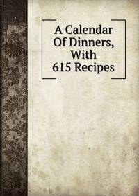 A Calendar Of Dinners, With 615 Recipes