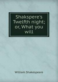 Shakspere's Twelfth night; or, What you will