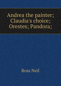 Andrea the painter; Claudia's choice; Orestes; Pandora;