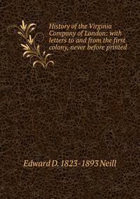 History of the Virginia Company of London: with letters to and from the first colony, never before printed