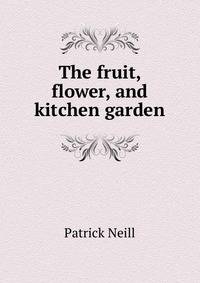 The fruit, flower, and kitchen garden
