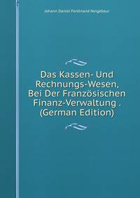 Das Kassen- Und Rechnungs-Wesen, Bei Der Franzosischen Finanz-Verwaltung . (German Edition)