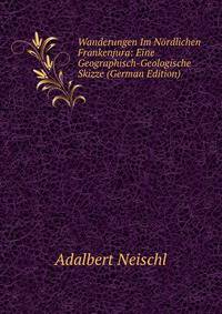 Wanderungen Im Nordlichen Frankenjura: Eine Geographisch-Geologische Skizze (German Edition)