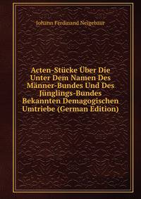 Acten-Stucke Uber Die Unter Dem Namen Des Manner-Bundes Und Des Junglings-Bundes Bekannten Demagogischen Umtriebe (German Edition)