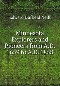 Minnesota Explorers and Pioneers from A.D. 1659 to A.D. 1858
