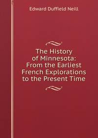 The History of Minnesota: From the Earliest French Explorations to the Present Time