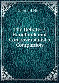 The Debater's Handbook and Controversialist's Companion