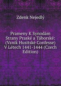Prameny K Synodam Strany Praske a Taborske: (Vznik Husitske Confesse) V Letech 1441-1444 (Czech Edition)