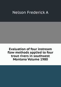 Evaluation of four instream flow methods applied to four trout rivers in southwest Montana Volume 1980