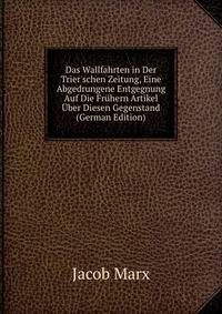 Das Wallfahrten in Der Trier'schen Zeitung, Eine Abgedrungene Entgegnung Auf Die Fr?hern Artikel ?ber Diesen Gegenstand (German Edition)