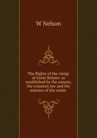 The Rights of the clergy of Great Britain: as established by the canons, the common law and the statutes of the realm .