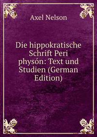 Die hippokratische Schrift Peri physon: Text und Studien (German Edition)