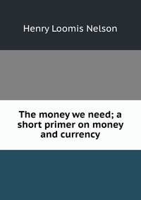 The money we need; a short primer on money and currency