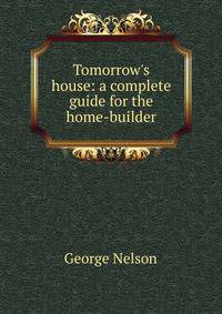 Tomorrow's house: a complete guide for the home-builder