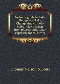 Nelson's guide to Lake George and Lake Champlain: with oil-colour views drawn from photographs taken expressly for this work