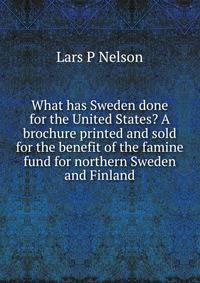 What has Sweden done for the United States? A brochure printed and sold for the benefit of the famine fund for northern Sweden and Finland
