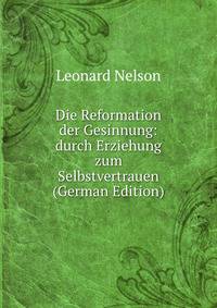 Die Reformation der Gesinnung: durch Erziehung zum Selbstvertrauen (German Edition)