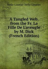 A Tangled Web. from the Fr. La Fille De L'aveugle by M. Dick (French Edition)