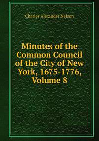 Minutes of the Common Council of the City of New York, 1675-1776, Volume 8