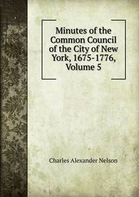 Minutes of the Common Council of the City of New York, 1675-1776, Volume 5