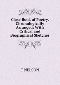 Class-Book of Poetry, Chronologically Arranged: With Critical and Biographical Sketches.