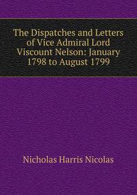 The Dispatches and Letters of Vice Admiral Lord Viscount Nelson: January 1798 to August 1799