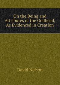 On the Being and Attributes of the Godhead, As Evidenced in Creation