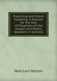 Preaching and Public Speaking: A Manual for the Use of Preachers of the Gospel and Public Speakers in General