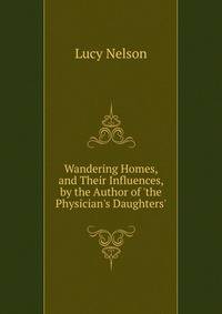 Wandering Homes, and Their Influences, by the Author of 'the Physician's Daughters'.