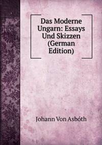 Das Moderne Ungarn: Essays Und Skizzen (German Edition)