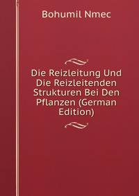 Die Reizleitung Und Die Reizleitenden Strukturen Bei Den Pflanzen (German Edition)