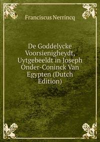 De Goddelycke Voorsienigheydt, Uytgebeeldt in Joseph Onder-Coninck Van Egypten (Dutch Edition)