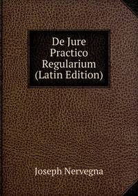De Jure Practico Regularium (Latin Edition)