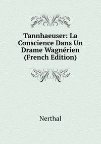 Tannhaeuser: La Conscience Dans Un Drame Wagnerien (French Edition)