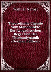 Theoretische Chemie Vom Standpunkte Der Avogadroschen Regel Und Der Thermodynamik (German Edition)