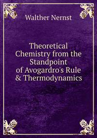 Theoretical Chemistry from the Standpoint of Avogardro's Rule &amp; Thermodynamics