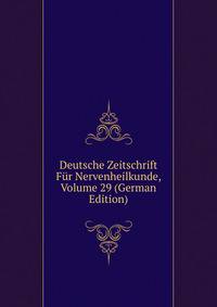 Deutsche Zeitschrift Fur Nervenheilkunde, Volume 29 (German Edition)