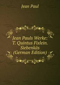 Jean Pauls Werke: T. Quintus Fixlein. Siebenkas (German Edition)