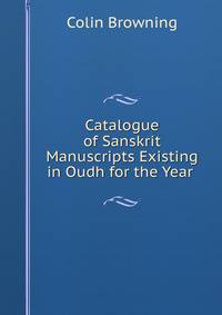 Catalogue of Sanskrit Manuscripts Existing in Oudh for the Year .