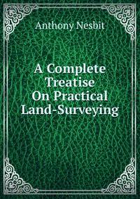 A Complete Treatise On Practical Land-Surveying