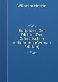 Euripides, Der Dichter Der Griechischen Aufklarung (German Edition)