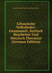 Littauische Volkslieder: Gesammelt, Kritisch Bearbeitet Und Metrisch Ubersetzt (German Edition)