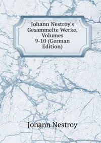 Johann Nestroy's Gesammelte Werke, Volumes 9-10 (German Edition)