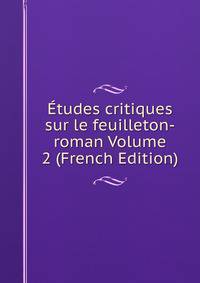 Etudes critiques sur le feuilleton-roman Volume 2 (French Edition)