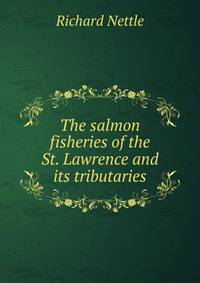 The salmon fisheries of the St. Lawrence and its tributaries
