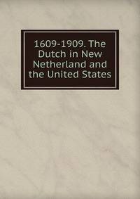 1609-1909. The Dutch in New Netherland and the United States