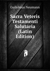 Sacra Veteris Testamenti Salutaria (Latin Edition)