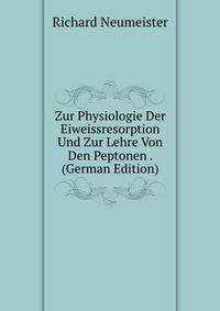 Zur Physiologie Der Eiweissresorption Und Zur Lehre Von Den Peptonen . (German Edition)